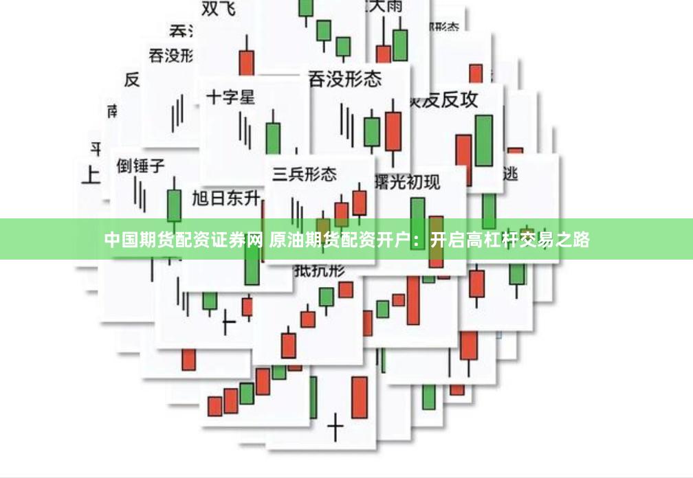中国期货配资证券网 原油期货配资开户：开启高杠杆交易之路