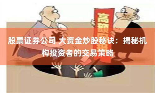 股票证券公司 大资金炒股秘诀:揭秘机构投资者的交易策略