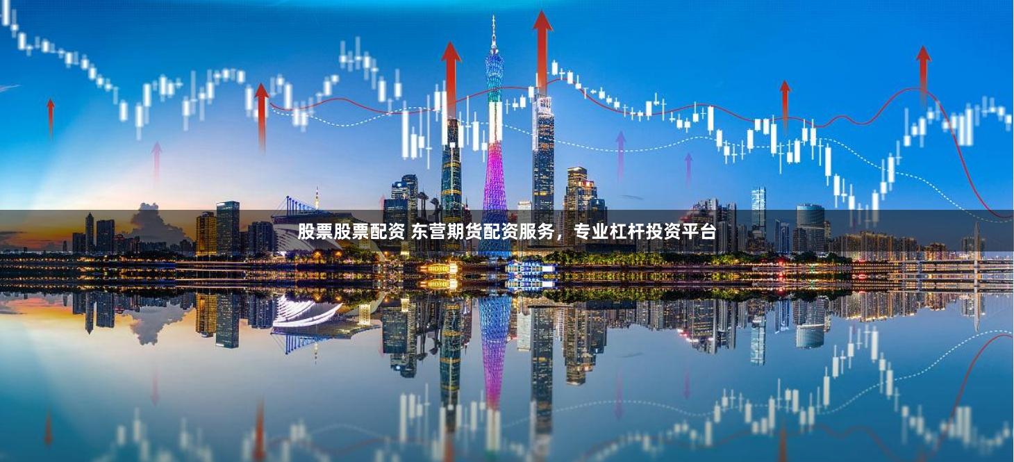 股票股票配资 东营期货配资服务,专业杠杆投资平台