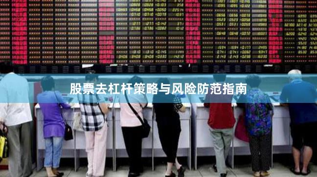 股票去杠杆策略与风险防范指南