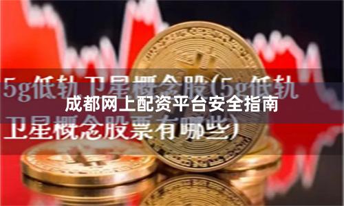 成都网上配资平台安全指南
