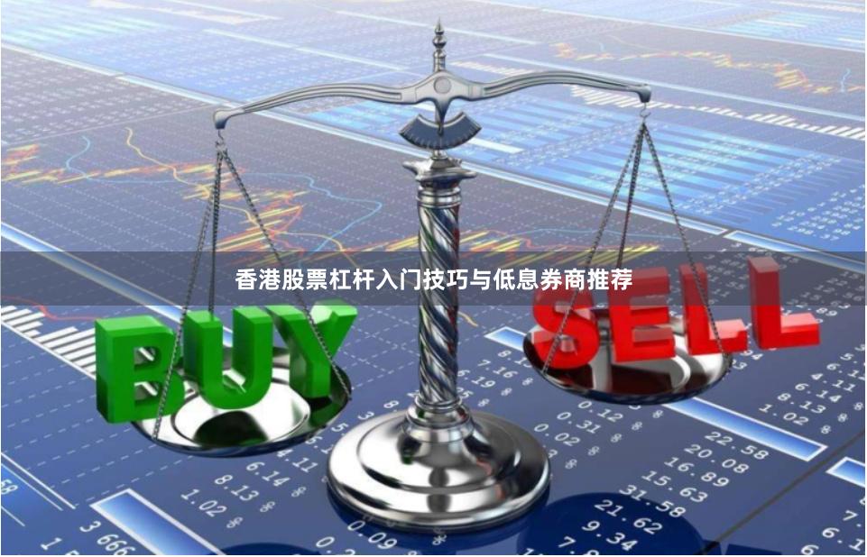 香港股票杠杆入门技巧与低息券商推荐