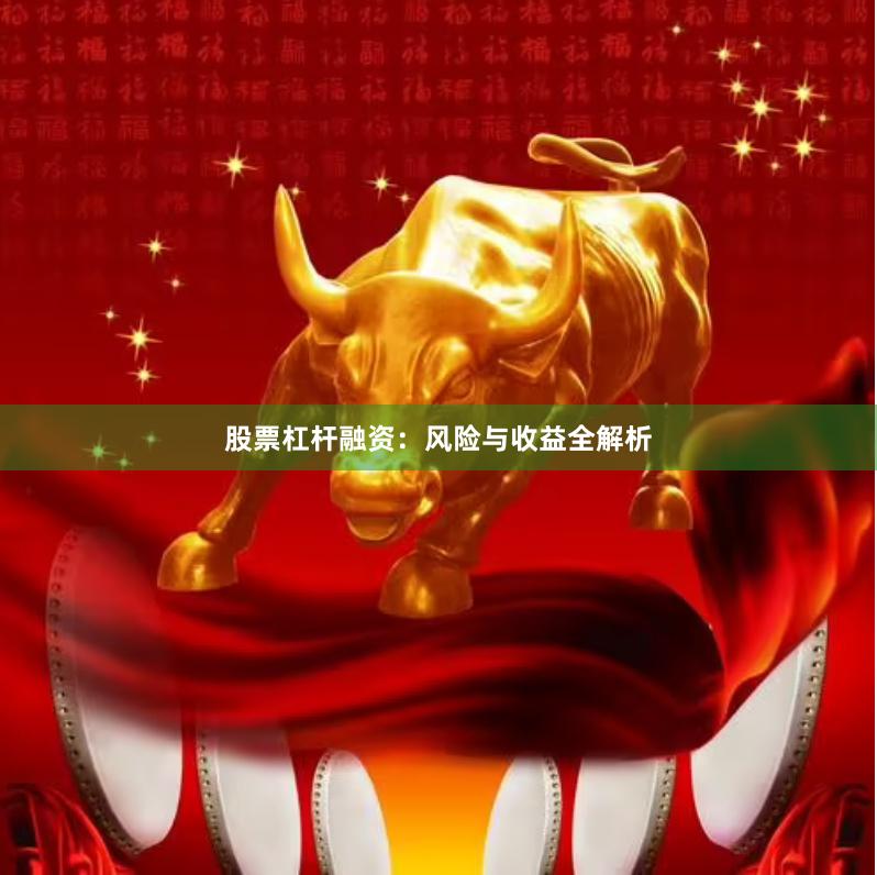 股票杠杆融资：风险与收益全解析