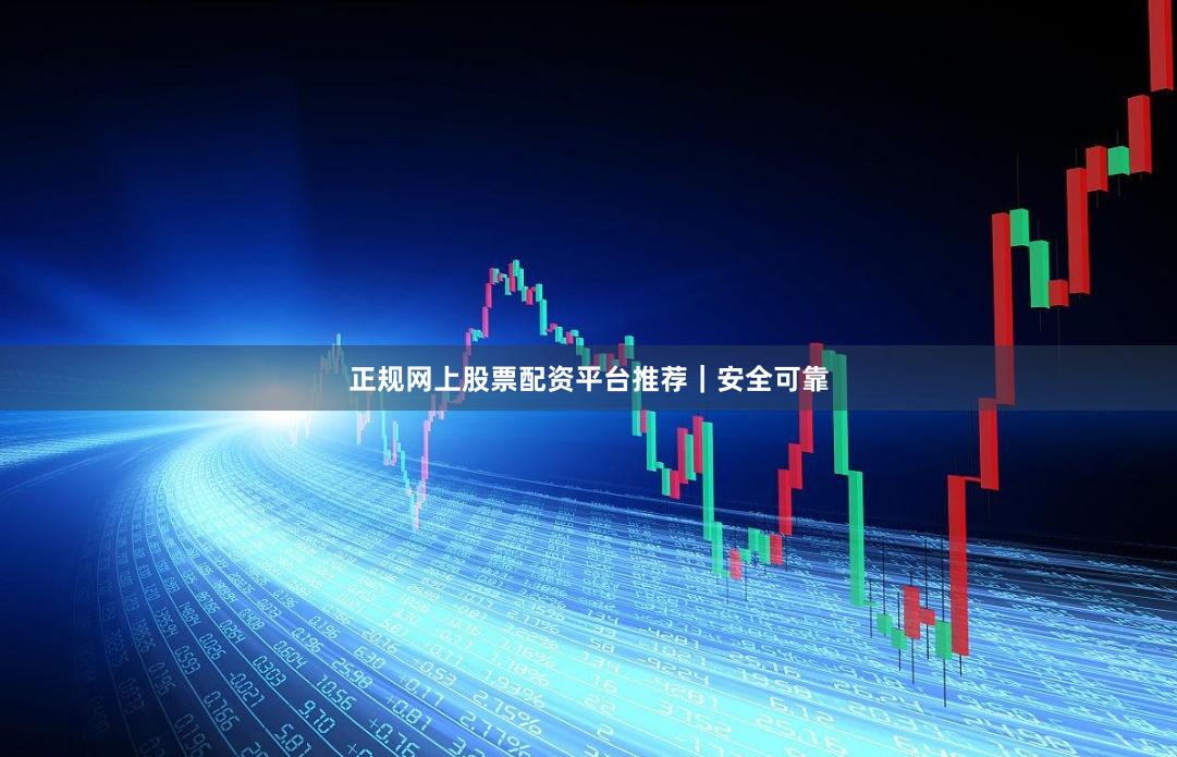 正规网上股票配资平台推荐|安全可靠